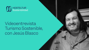 Cómo crear productos enfocados hacia la Sostenibilidad con Jesús Blasco - Entrevista Hosteltur